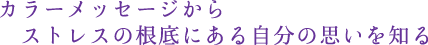カラーメッセージからストレスの根底にある自分の思いを知る