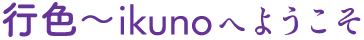色行〜ikunoへようそこ